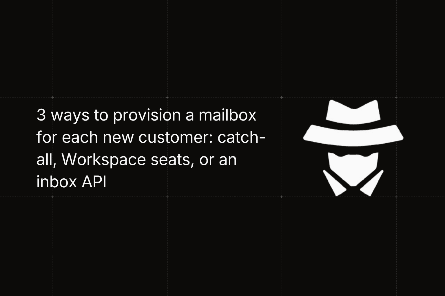 3 ways to provision a mailbox for each new customer: catch-all, Workspace seats, or an inbox API